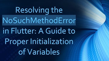 Resolving the NoSuchMethodError in Flutter: A Guide to Proper Initialization of Variables