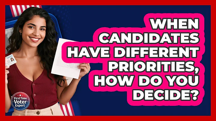 When Candidates Have Different Priorities, How Do You Decide? - First Time Voter Expert