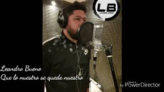 Leandro Bueno - Que lo nuestro se quede nuestro