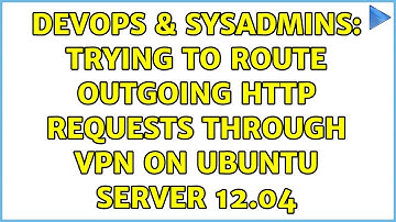 DevOps & SysAdmins: Trying to route outgoing http requests through VPN on Ubuntu Server 12.04