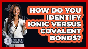 How Do You Identify Ionic Versus Covalent Bonds? - Science Through Time