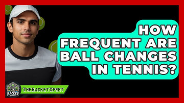 How Frequent Are Ball Changes In Tennis? - The Racket Xpert