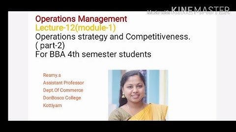 LECTURE-12--OPERATIONS MANAGEMENT (MODULE-1)OPERATIONS STRATEGY AND COMPETITIVENESS(PART-2) BBA-S4