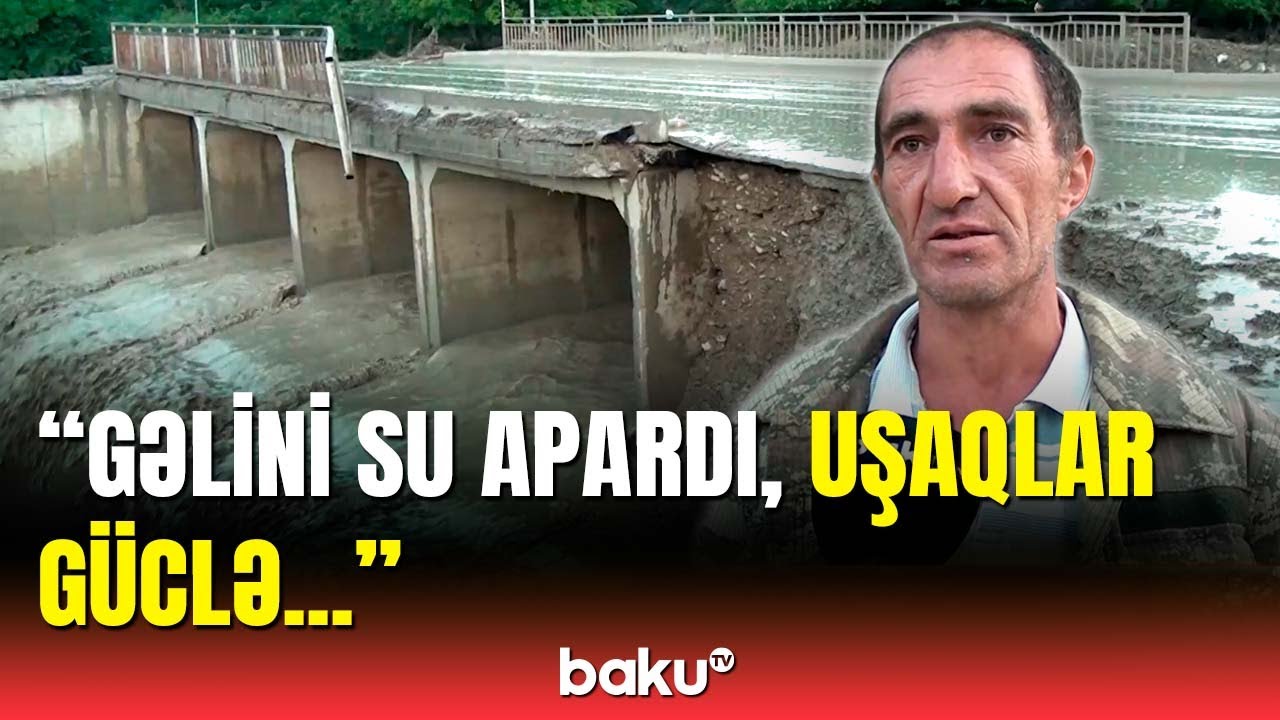 Belə sel görməmişdik | Quba sakinləri yaşadıqları dəhşəti danışdı