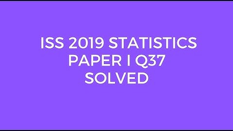 Indian Statistical Service (ISS) 2019 Statistics Paper I Set C Q37 Solved