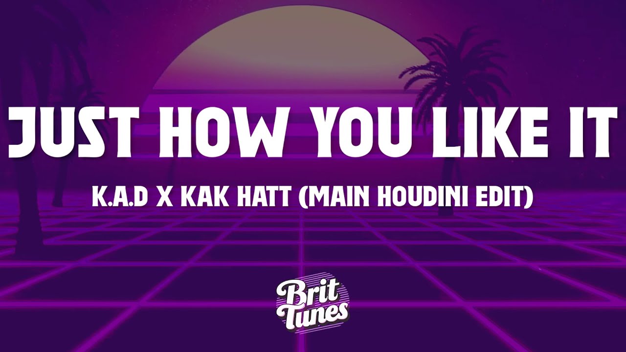 K.A.D x Kak Hatt - Just How You Like It (Main Houdini Edit) [Lyrics ...