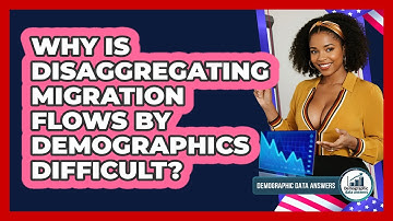 Why Is Disaggregating Migration Flows By Demographics Difficult? - Demographic Data Answers