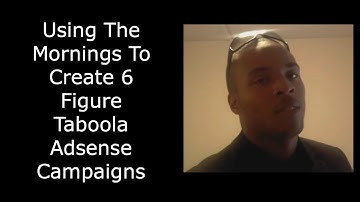 Using The Mornings To Create 6 Figure Taboola Adsense Campaigns