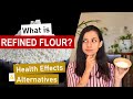 What is REFINED FLOUR/ MAIDA? | How is it made? | HEALTH EFFECTS + BETTER ALTERNATIVES