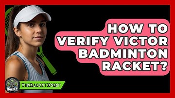 How To Verify Victor Badminton Racket? - The Racket Xpert