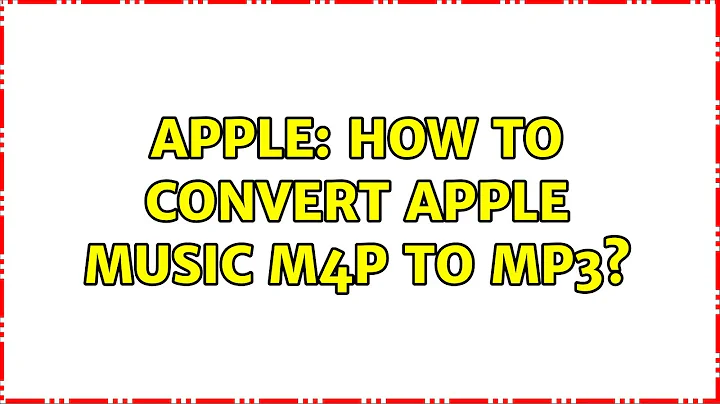 Apple: How to convert Apple Music M4P to MP3?