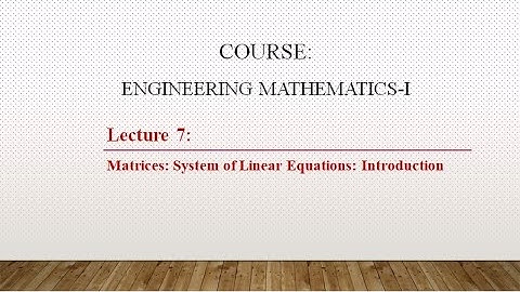 Lecture 7: System of Linear Equations | Introduction | Matrices | Trivial Solutions | Homogeneous Eq