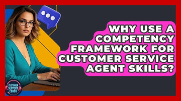 Why Use A Competency Framework For Customer Service Agent Skills? - Customer Support Coach