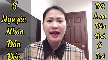 5 nguyên nhân dẫn đến rối loạn tiêu hoá ở trẻ.