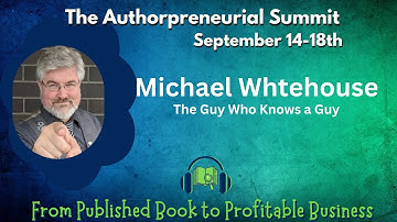 Michael Whitehouse - The Guy Who Knows a Guy - The Authorpreneurial Summit 2023