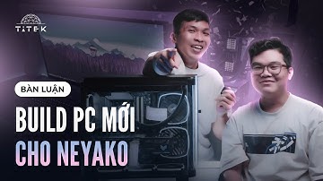 Lên hẳn Ryzen 9 9950X - Neyako lại bị Titek lùa nâng cấp PC