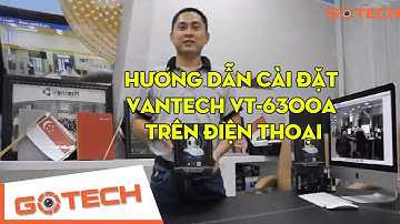 Hướng dẫn cài đặt Vantech VT-6300A trên điện thoại | GOTECH camera | GOTECH camera