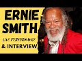 ERNIE SMITH LIVE PERFORMANCE and EXCLUSIVE INTERVIEW