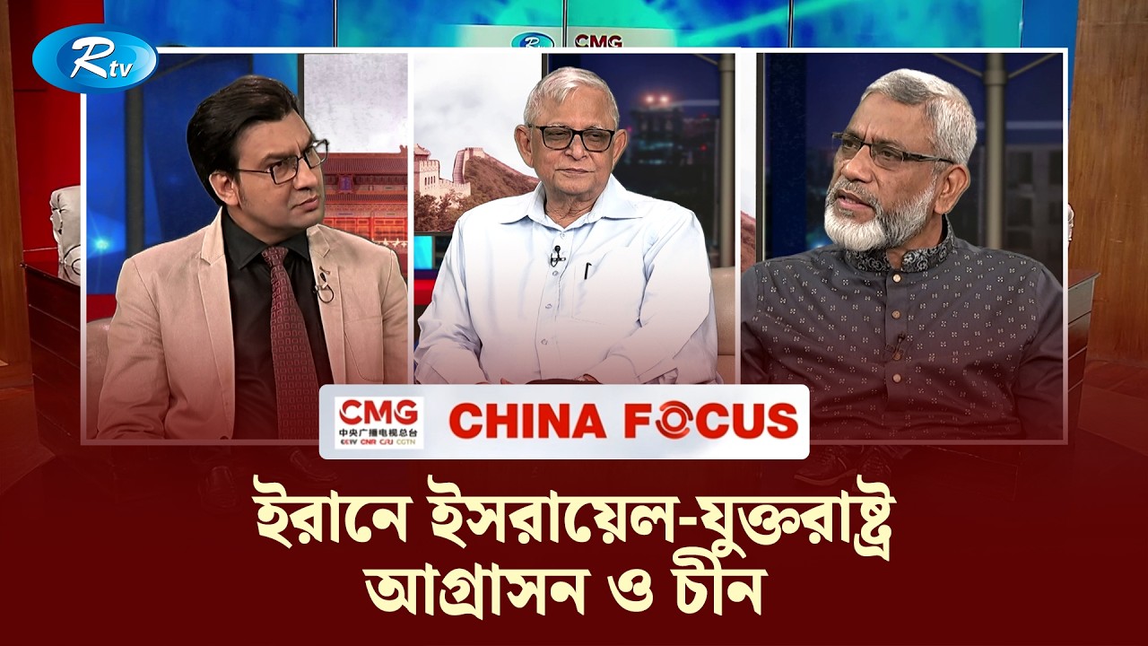 ইরানে ইসরাইল-যুক্তরাষ্ট্রের আগ্রাসন এবং চীন | CHINA FOCUS | Ep- 204 | Rtv