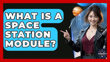 What Is A Space Station Module? - Astronomy Made Simple
