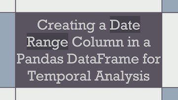 Creating a Date Range Column in a Pandas DataFrame for Temporal Analysis