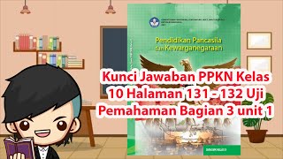 Kunci Jawaban PPKN Kelas 10 Halaman 131 - 132 Uji Pemahaman Bagian 3 unit 1 Kurikulum Merdeka