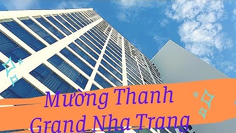 Mường Thanh Grand Nha Trang | Một chia sẻ ngắn từ WE around lần đầu trải nghiệm hệ thống Mường Thanh