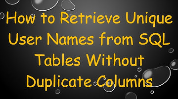 How to Retrieve Unique User Names from SQL Tables Without Duplicate Columns