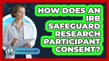 How Does An IRB Safeguard Research Participant Consent?