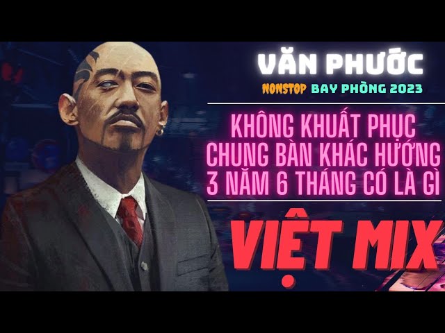 NST Không Khuất Phục - Chung Bàn Khác Hướng - 3 Năm 6 Tháng | Văn Phước Remix class=