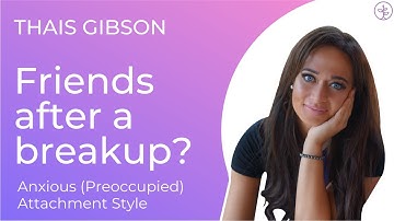 Can the Anxious (Preoccupied) Attachment Style Stay Friends After a Breakup?