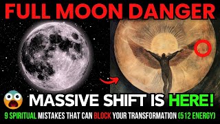 ๐จFULL MOON DANGER: 9 Spiritual MISTAKES That Can BLOCK Your Transformation (512 Energy)