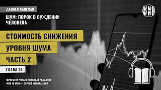 Стоимость снижения уровня шума. Часть 2. Даниэль Канеман "Шум: изъян в человеческом суждении"