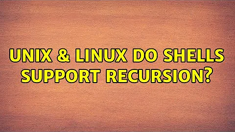 Unix & Linux: Do shells support recursion? (2 Solutions!!)