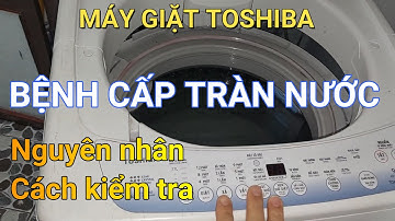 Máy giặt TOSHIBA bệnh cấp nước tràn lồng giặt || ❤️ Điện lạnh Mai Chi ❤️
