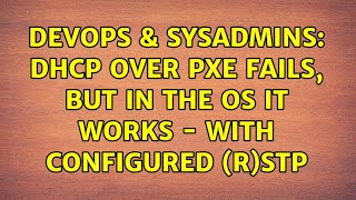 DevOps & SysAdmins: DHCP over PXE fails, but in the OS it works - with configured (R)STP