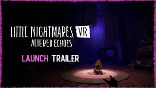 Little Nightmares VR: Altered Echoes - Launch Trailer