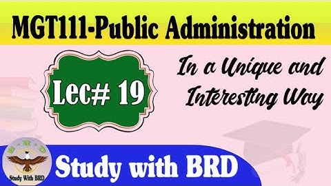 MGT111 Lecture 19 | Public Administration | MGT111 Short Lectures | Study with BRD