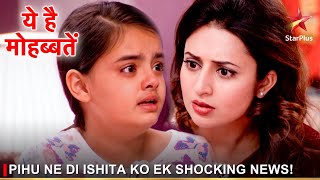 Ye Hai Mohabbatein | ये है मोहब्बतें | Pihu ne di Ishita ko ek shocking news!