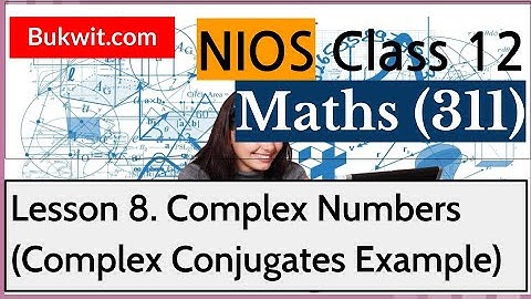NIOS Class 12 Maths (311): Lesson 8. Complex Numbers (Complex Conjugates Example)