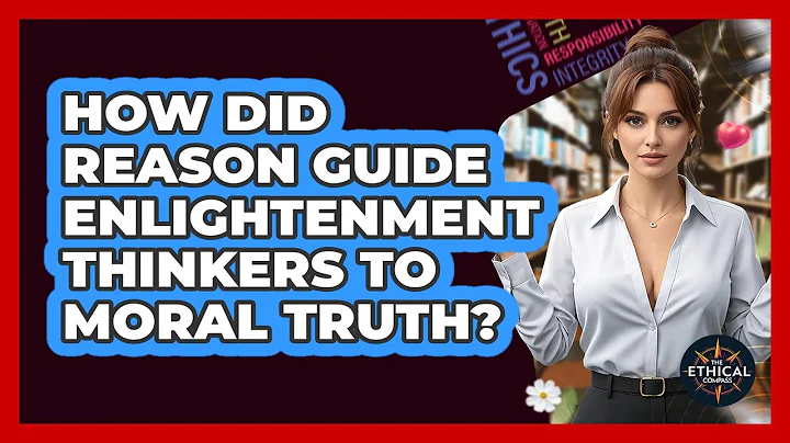 How Did Reason Guide Enlightenment Thinkers To Moral Truth? - The Ethical Compass