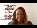 Certification 101 for Women and Minority Owned Business Certification 101 for Women and Minority Owned Business
