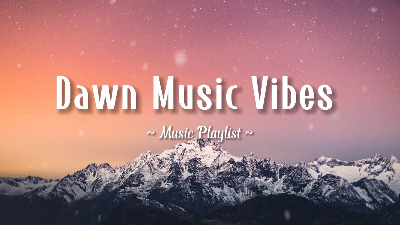 Dawn Music Vibes ~ Music Playlist | The Chainsmokers, Zayn, Shawn Mendes, Ariana Grande
