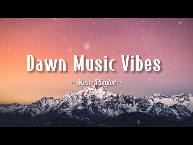 Dawn Music Vibes ~ Music Playlist | The Chainsmokers, Zayn, Shawn Mendes, Ariana Grande class=