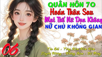 06 - Quân Hôn 70 Hoán Thân Sau Mạt Thế Nữ Dọn Không Nữ Chủ Không Gian - Xuyên Không - Không Gian