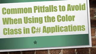 Information Common Pitfalls to Avoid When Using the Color Class in C# Applications Update