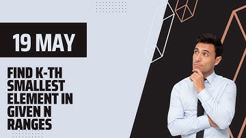 Find k-th smallest element in given n ranges| 19 May | gfg potd| C++ | Searching |Sorting |