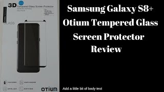 Samsung Galaxy S8+ Otium Tempered Glass Screen Protector Review