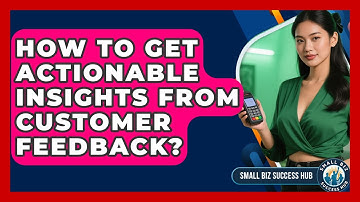 How To Get Actionable Insights From Customer Feedback? - Small Biz Success Hub