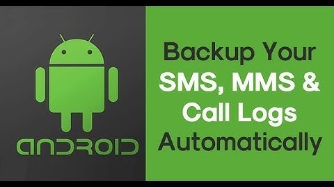 How to backup your SMS, MMS and Call Logs automatically on Android